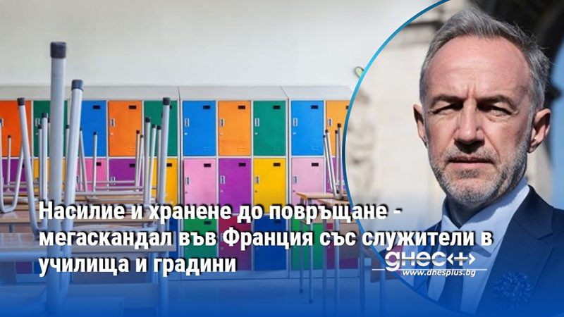 Насилие и хранене до повръщане - мегаскандал във Франция със служители в училища и градини