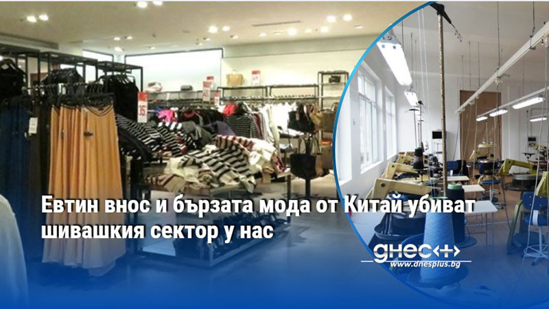 Евтин внос и бързата мода от Китай убиват шивашкия сектор у нас