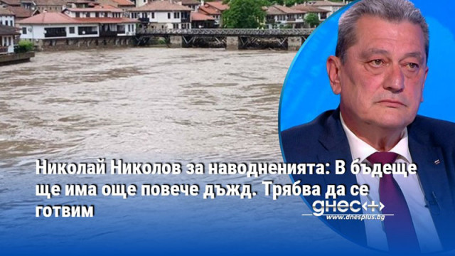 Николай Николов за наводненията: В бъдеще ще има още повече дъжд. Трябва да се готвим