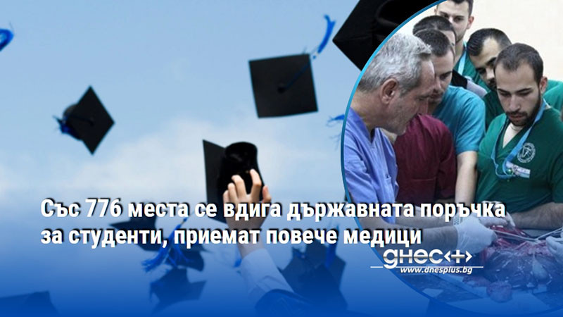 Със 776 места се вдига държавната поръчка за студенти, приемат повече медици