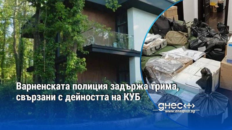 Варненската полиция задържа трима, свързани с дейността на КУБ