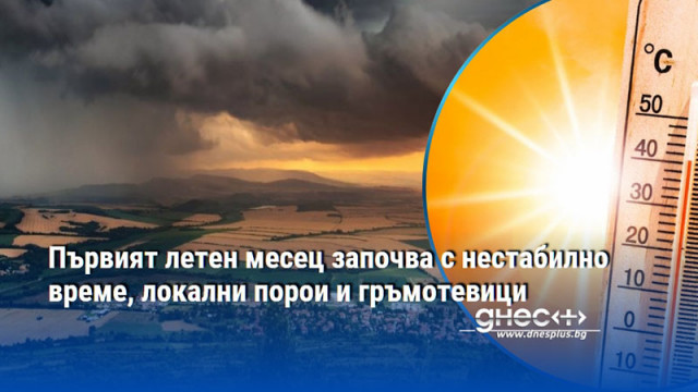 Първият летен месец започва с нестабилно време, локални порои и гръмотевици