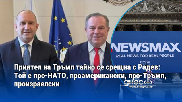 Приятел на Тръмп тайно се срещна с Радев: Той е про-НАТО, проамерикански, про-Тръмп, произраелски
