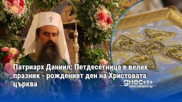 Патриарх Даниил: Петдесетница е велик празник - рожденият ден на Христовата църква