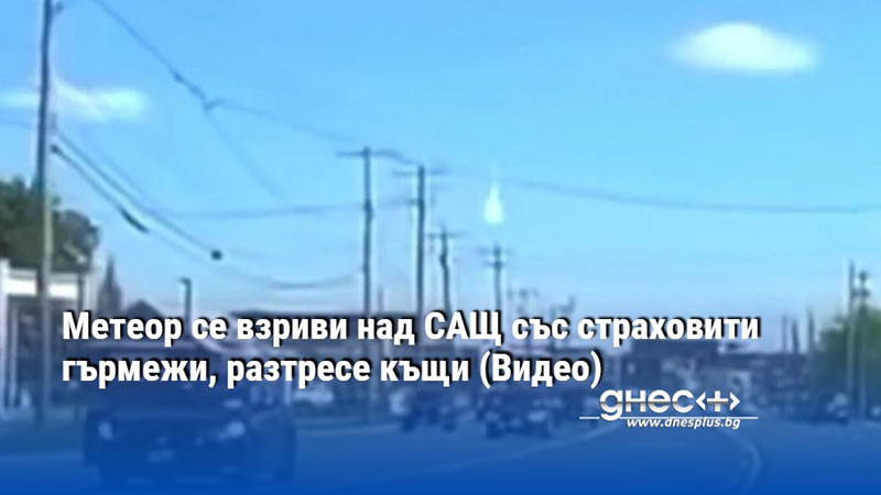 Метеор се взриви над САЩ със страховити гърмежи, разтресе къщи (Видео)