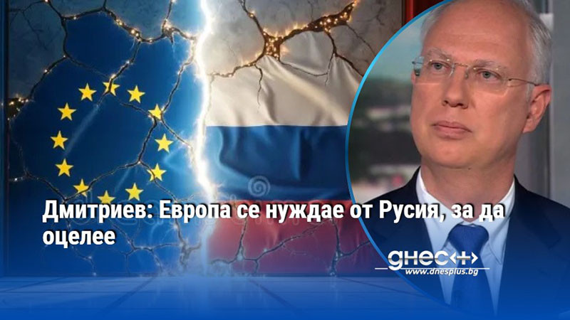 Дмитриев: Европа се нуждае от Русия, за да оцелее