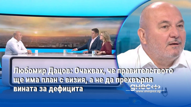 Любомир Дацов: Очаквах, че правителството ще има план с визия, а не да прехвърля вината за дефицита