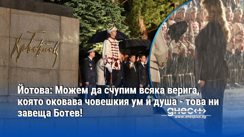 Йотова: Можем да счупим всяка верига, която оковава човешкия ум и душа - това ни завеща Ботев!