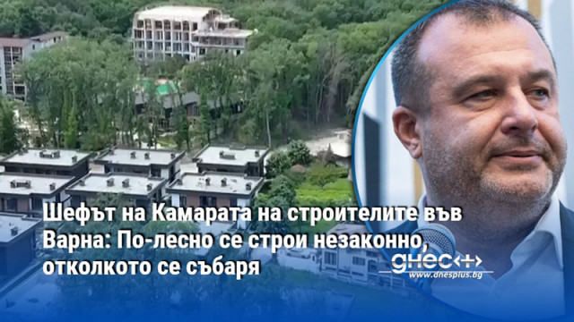 Шефът на Камарата на строителите във Варна: По-лесно се строи незаконно, отколкото се събаря