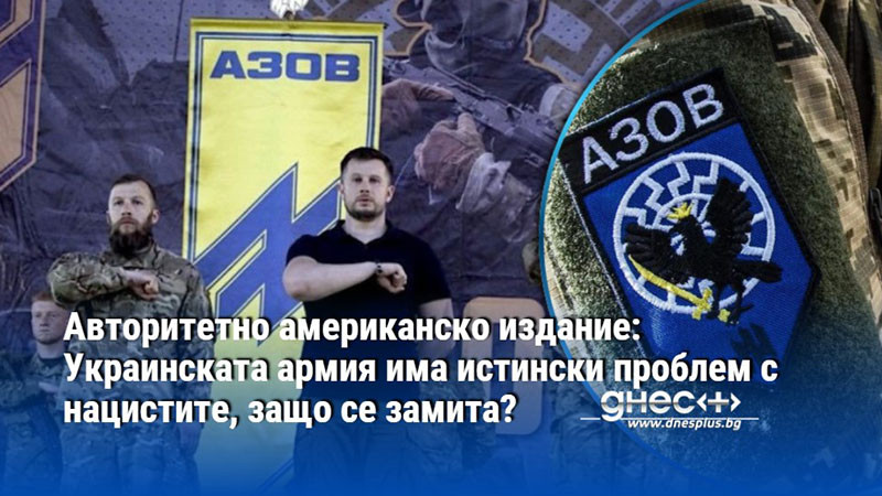 Авторитетно американско издание: Украинската армия има истински проблем с нацистите, защо се замита?