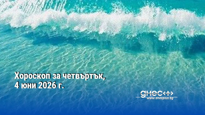 Хороскоп за четвъртък, 4 юни 2026 г.
