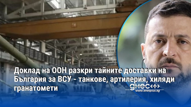 Доклад на ООН разкри тайните доставки на България за ВСУ - танкове, артилерия, хиляди гранатомети