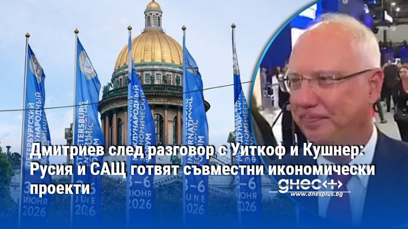 Дмитриев след разговор с Уиткоф и Кушнер: Русия и САЩ готвят съвместни икономически проекти