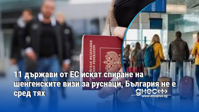 11 държави от ЕС искат спиране на шенгенските визи за руснаци, България не е сред тях