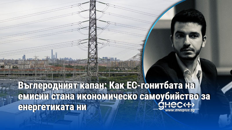 Въглеродният капан: Как ЕС-гонитбата на емисии стана икономическо самоубийство за енергетиката ни