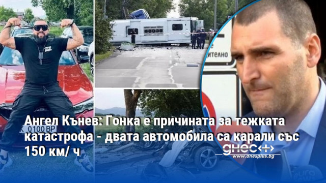 Ангел Кънев: Гонка е причината за тежката катастрофа - двата автомобила са карали със 150 км/ ч