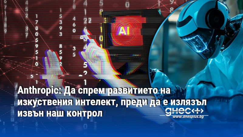 Anthropic: Да спрем развитието на изкуствения интелект, преди да е излязъл извън наш контрол