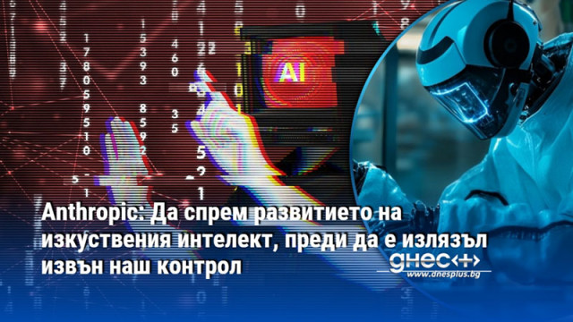 Anthropic: Да спрем развитието на изкуствения интелект, преди да е излязъл извън наш контрол