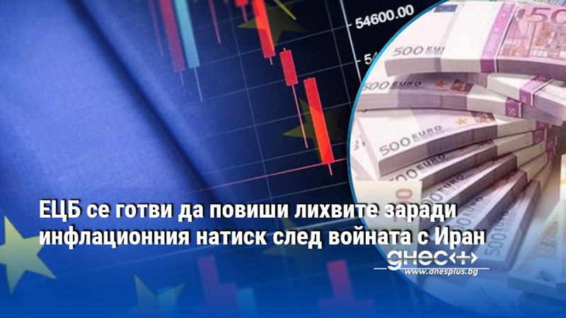 ЕЦБ се готви да повиши лихвите заради инфлационния натиск след войната с Иран
