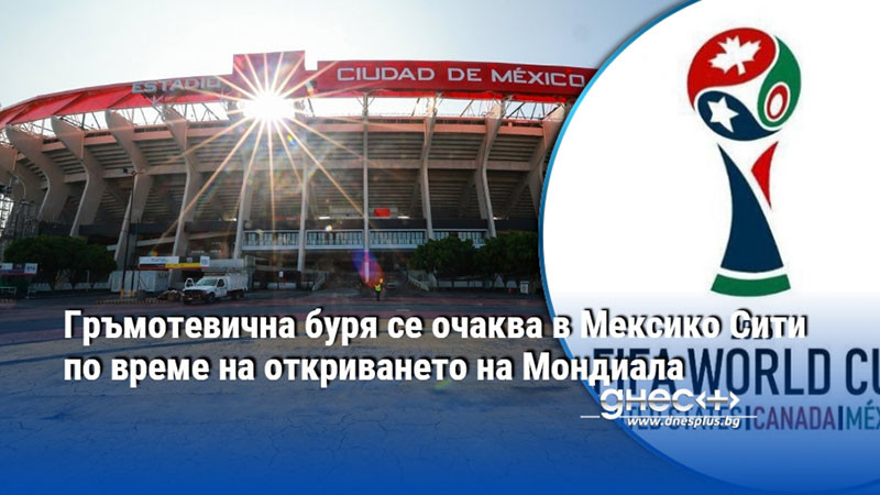 Гръмотевична буря се очаква в Мексико Сити по време на откриването на Мондиала