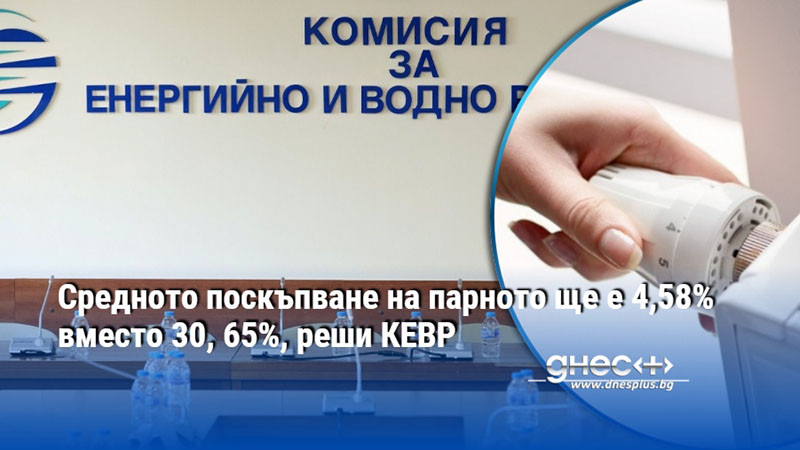 Средното поскъпване на парното ще е 4,58% вместо 30, 65%, реши КЕВР