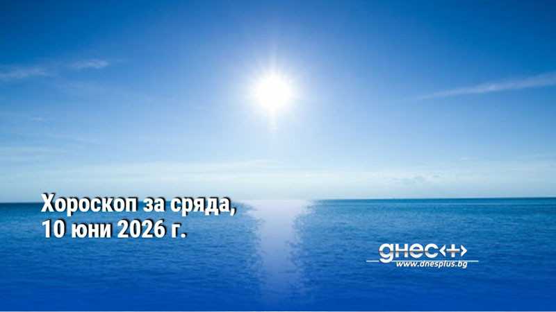 Хороскоп за сряда, 10 юни 2026 г.