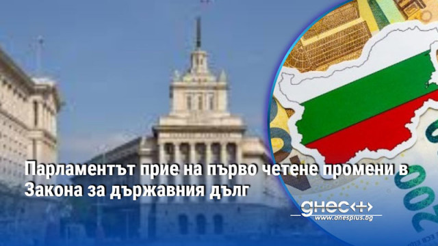 Парламентът прие на първо четене промени в Закона за държавния дълг