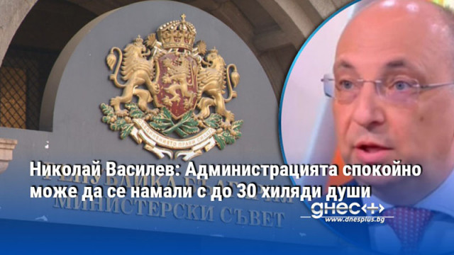 Администрацията спокойно може да се намали с до 30 хиляди