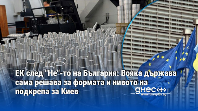 ЕК след "Не"-то на България: Всяка държава сама решава за формата и нивото на подкрепа за Киев