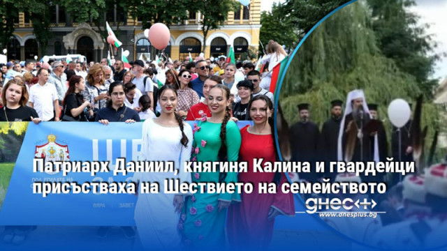 Патриарх Даниил, княгиня Калина и гвардейци присъстваха на Шествието на семейството