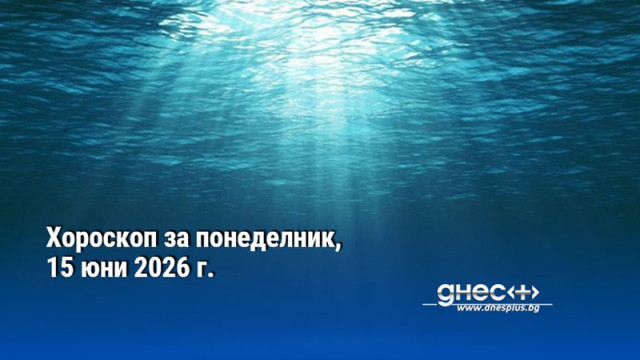Хороскоп за понеделник, 15 юни 2026 г.