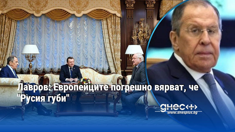 Лавров: Европейците погрешно вярват, че "Русия губи"