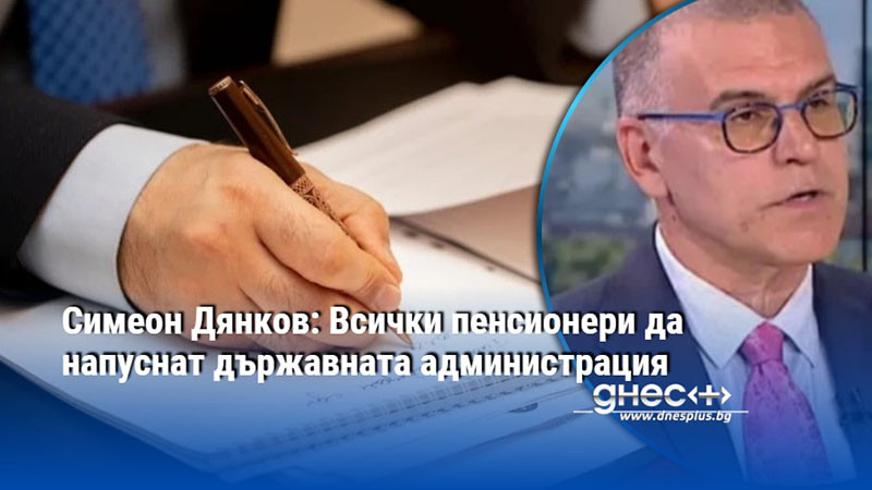 Симеон Дянков: Всички пенсионери да напуснат държавната администрация