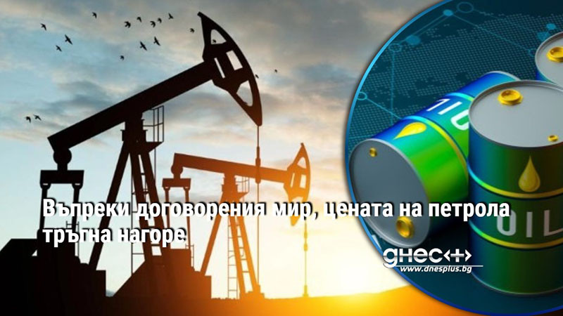 Въпреки договорения мир, цената на петрола тръгна нагоре