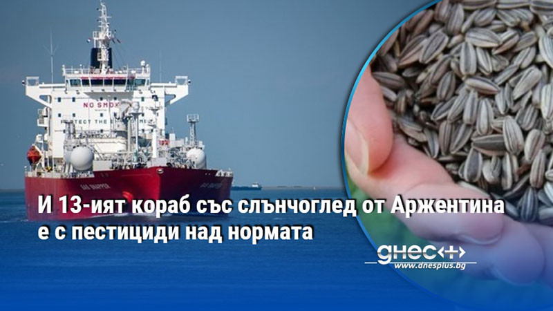 И 13-ият кораб със слънчоглед от Аржентина е с пестициди над нормата