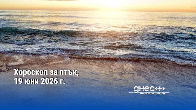 Хороскоп за птък, 19 юни 2026 г.