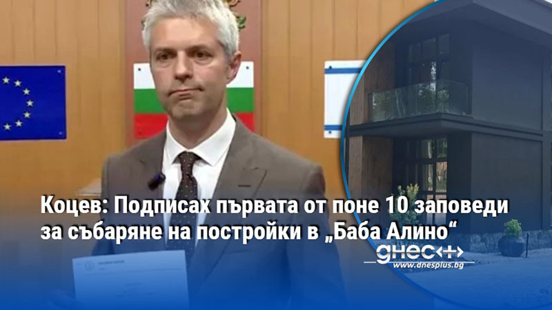 Коцев: Подписах първата от поне 10 заповеди за събаряне на постройки в „Баба Алино“