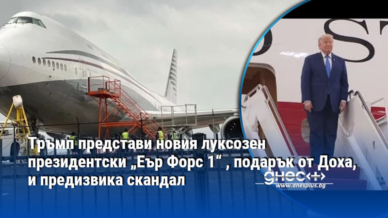 Тръмп представи новия луксозен президентски „Еър Форс 1“ , подарък от Доха, и предизвика скандал