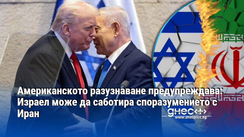 Американското разузнаване предупреждава: Израел може да саботира споразумението с Иран