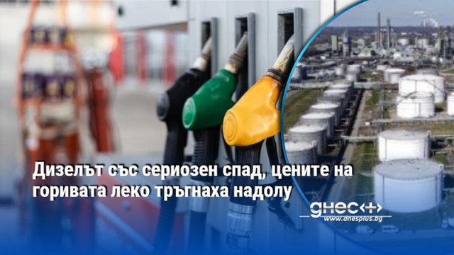 Дизелът със сериозен спад, цените на горивата леко тръгнаха надолу