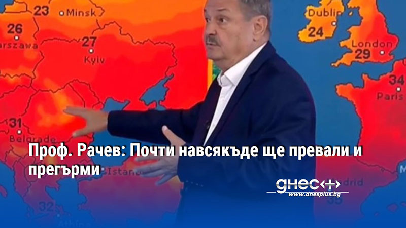 Проф. Рачев: Почти навсякъде ще превали и прегърми