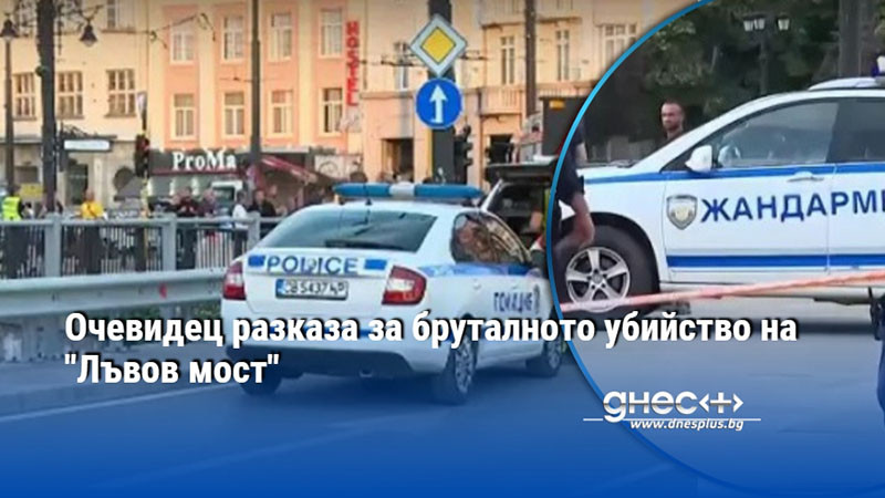 Очевидец разказа за бруталното убийство на "Лъвов мост"