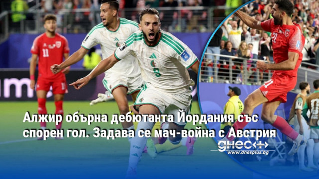 Алжир обърна дебютанта Йордания със спорен гол. Задава се мач-война с Австрия