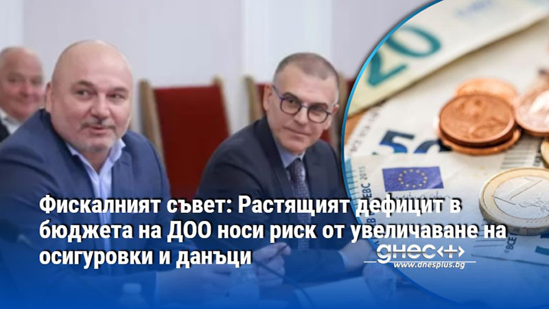 Фискалният съвет: Растящият дефицит в бюджета на ДОО носи риск от увеличаване на осигуровки и данъци
