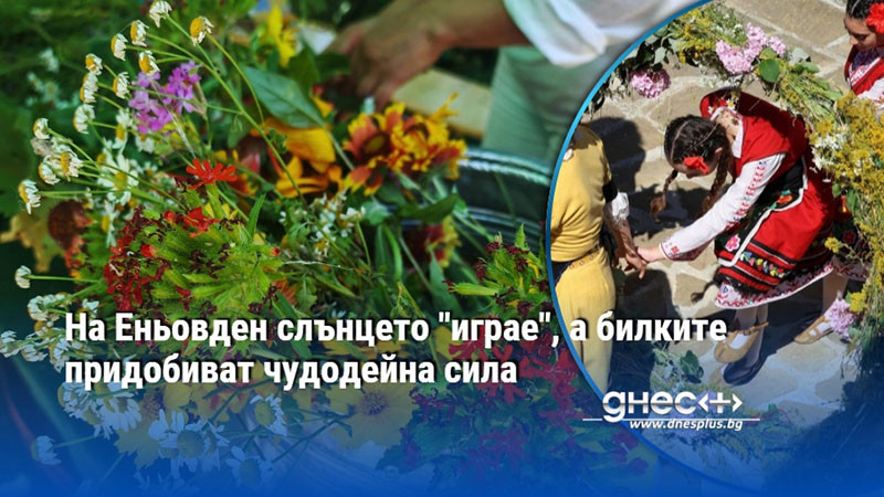 На Еньовден слънцето "играе", а билките придобиват чудодейна сила