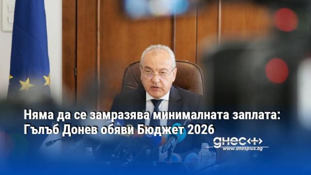 Няма да се замразява минималната заплата: Гълъб Донев обяви Бюджет 2026