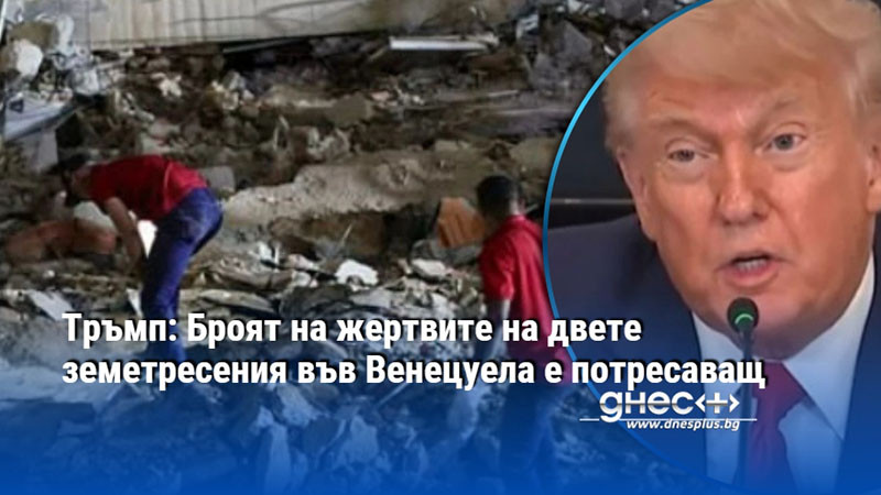 Тръмп: Броят на жертвите на двете земетресения във Венецуела е потресаващ