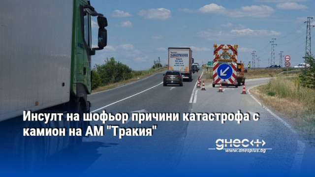 Шофьор на влекач катастрофира на АМ Тракия край Карнобат след