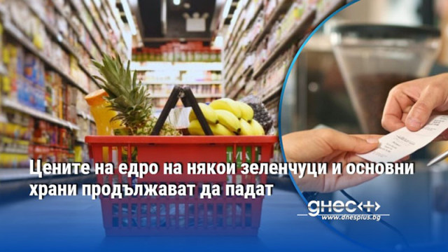 Цените на едро на някои зеленчуци и основни храни продължават да падат