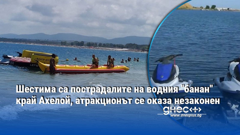Шестима са пострадалите на водния "банан" край Ахелой, атракционът се оказа незаконен
